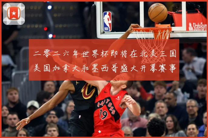 二零二六年世界杯即将在北美三国美国加拿大和墨西哥盛大开幕赛事前瞻