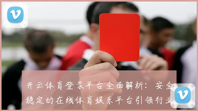 开云体育登录平台全面解析：安全稳定的在线体育娱乐平台引领行业发展