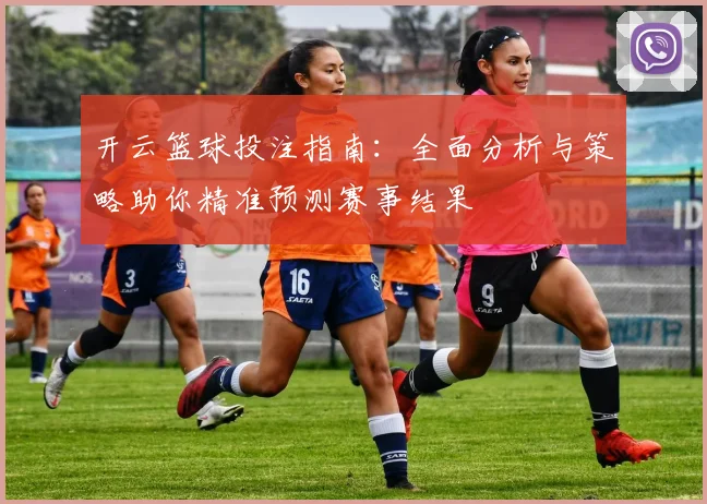 开云篮球投注指南：全面分析与策略助你精准预测赛事结果