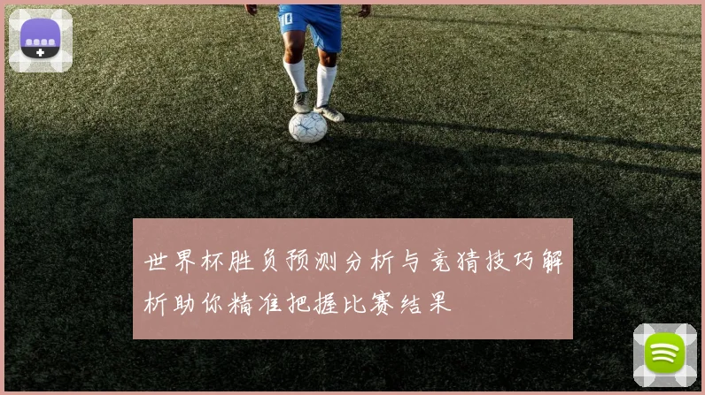 世界杯胜负预测分析与竞猜技巧解析助你精准把握比赛结果