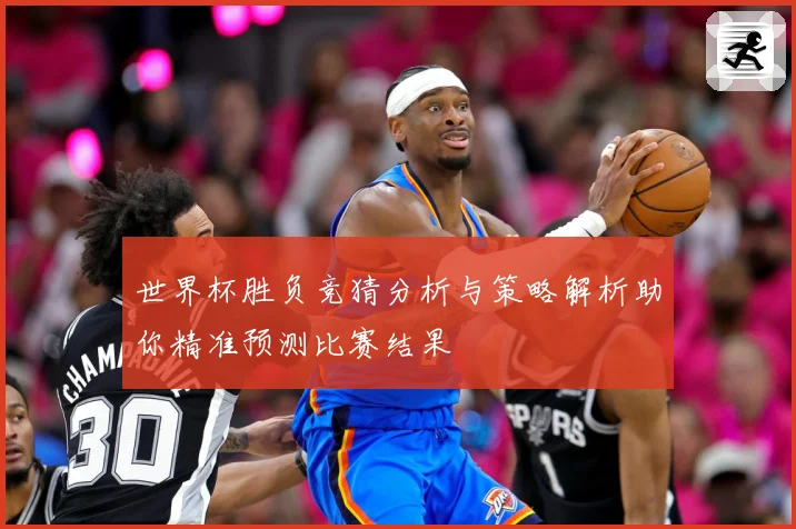 世界杯胜负竞猜分析与策略解析助你精准预测比赛结果